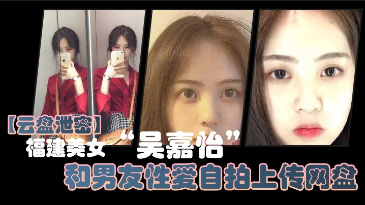 MTW-324 云盘泄密福建美女吴嘉怡和男友性爱自拍上传网盘不慎泄露视频流出声音超好听